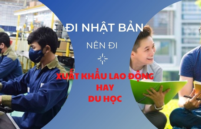 Nên đi xuất khẩu lao động hay du học Nhật Bản