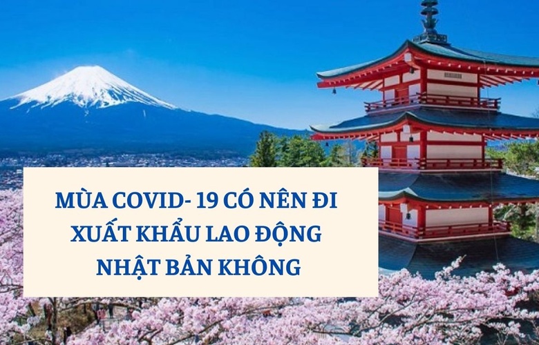 MÙA COVID- 19 CÓ NÊN ĐI XUẤT KHẨU LAO ĐỘNG NHẬT BẢN KHÔNG