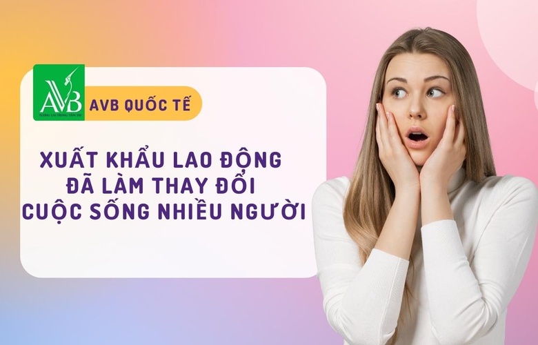XUẤT KHẨU LAO ĐỘNG ĐÃ LÀM THAY ĐỔI CUỘC SỐNG NHIỀU NGƯỜI