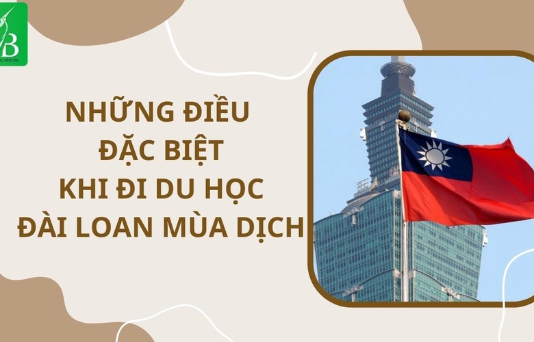 NHỮNG ĐIỀU ĐẶC BIỆT KHI DU HỌC ĐÀI LOAN MÙA DỊCH