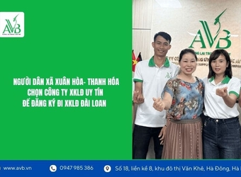 Tại sao người dân Xuân Hòa- Thanh Hóa chọn đi XKLĐ Đài Loan qua công ty AVB?