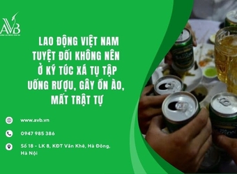 XKLD Đài Loan: Lao động Việt tuyệt đối không nên ở ký túc xá tụ tập uống rượu, gây ồn ào, mất trật tự