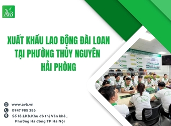 Xuất khẩu lao động Đài Loan phường Thủy Nguyên – Cơ hội cho lao động trẻ