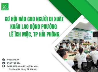 Cơ hội nào cho người đi xuất khẩu lao động Phường Lê Ích Mộc, TP Hải Phòng