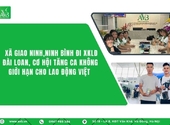 Xã Giao Ninh tỉnh Ninh Bình đi XKLĐ Đài Loan,cơ hội tăng ca cho người Việt