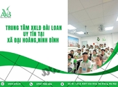 Trung tâm xuất khẩu lao động Đài Loan xã Đại Hoàng tỉnh Ninh Bình cần biết
