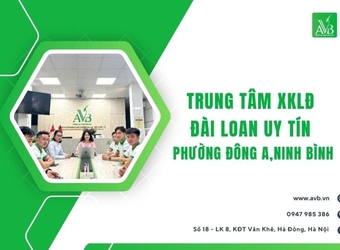 Trung tâm XKLĐ Đài Loan uy tín phường Đông A,Ninh Bình,AVB đồng hành cùng LĐ