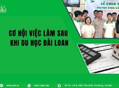 Cơ hội việc làm sau du học Đài Loan tại Kỳ Lừa, tỉnh Lạng Sơn năm 2026 mới?